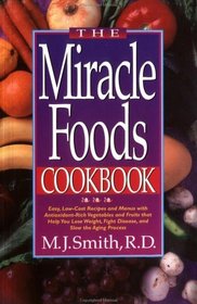 The Miracle Foods Cookbook: Easy, Low-Cost Recipes and Menus with Antioxidant-Rich Vegetables and Fruits that Help You Lose Weight, Fight Disease, and Slow the Aging Process