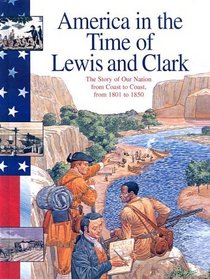 Lewis and Clark: The Story of Our Nation from Coast to Coast, from 1801 to 1850 (America in the Time Of...(Paperback))