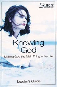Sisters: Bible Study for Women - Knowing God (Leader's Guide): Making God the 