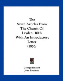 The Seven Articles From The Church Of Leyden, 1617: With An Introductory Letter (1856)