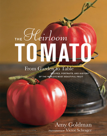 The Heirloom Tomato: From Garden to Table: Recipes, Portraits, and History of the World's Most Beautiful Fruit