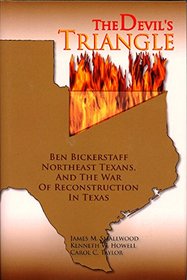 The Devil's Triangle: Ben Bickerstaff, Northeast Texans, and the War of Reconstruction (Bob and Doris Bowmen East Texas History)
