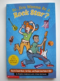 So, you want to be a Rock Star? (How to create music, get gigs, and maybe even make it big!)