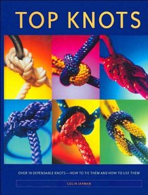 Top Knots: Over 70 Dependable Knots: How to Tie Them and How to Use Them