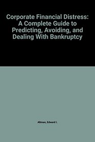 Corporate Financial Distress: A Complete Guide to Predicting, Avoiding, and Dealing With Bankruptcy (A Wiley-interscience publication)