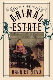 The Animal Estate : The English and Other Creatures in Victorian England