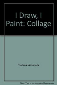 I Draw, I Paint: Collage (I Draw, I Paint)