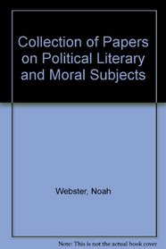 Collection of Papers on Political Literary and Moral Subjects