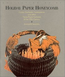 Collecting Guide: Holiday Paper Honeycomb : Cards, Garlands, Centerpieces and Other Tissue-Paper Fantasies of the 20th Century