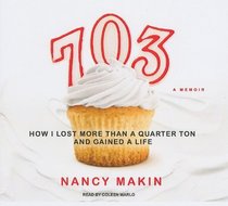 703: How I Lost More Than a Quarter Ton and Gained a Life (Audio CD) (Unabridged)