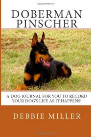 Doberman Pinscher: A dog journal for you to record your dog's life as it happens!
