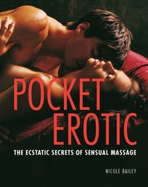 Pocket Erotic: The Ecstatic Secrets of Sensual Massage