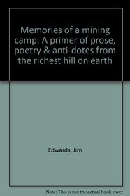 Memories of a mining camp: A primer of prose, poetry & anti-dotes from the richest hill on earth