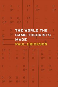 The World the Game Theorists Made: Game Theory and Cold War Culture