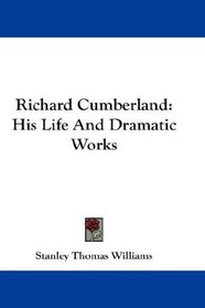 Richard Cumberland: His Life And Dramatic Works