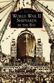 World War II Shipyards by the Bay   (CA)  (Images of America)