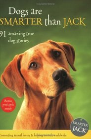 Dogs Are Smarter Than Jack : 91 Amazing True Dog Stories (Smarter Than Jack)