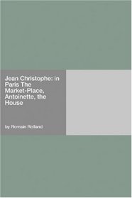 Jean Christophe: in Paris The Market-Place, Antoinette, the House