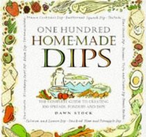 One Hundred Homemade Dips: The Complete Guide to Creating 100 Spreads, Fondues and Dips
