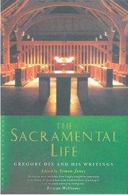 The Sacramental Life: Gregory Dix and his Writings (Canterbury Studies in Spiritual Theology)
