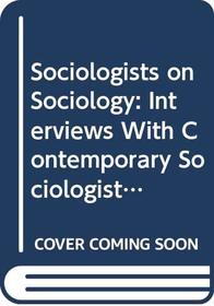 Sociologists on Sociology: Interviews With Contemporary Sociologists