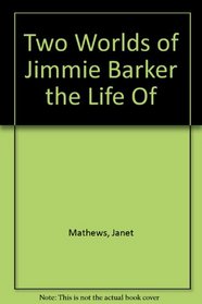 Two Worlds of Jimmie Barker the Life Of