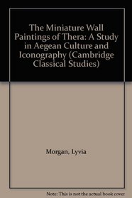 The Miniature Wall Paintings of Thera : A Study in Aegean Culture and Iconography (Cambridge Classical Studies)