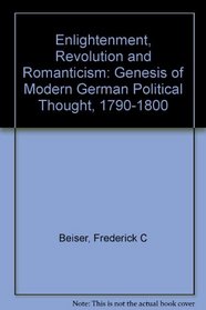 Enlightenment, Revolution, and Romanticism : The Genesis of Modern German Political Thought, 1790-1800