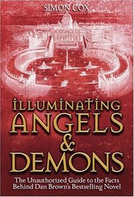 Illuminating Angels and Demons: The Unauthorized Guide to the Facts Behind Dan Brown's Bestselling Novel
