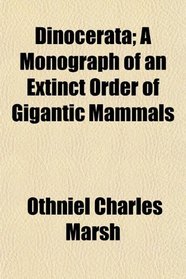 Dinocerata; A Monograph of an Extinct Order of Gigantic Mammals