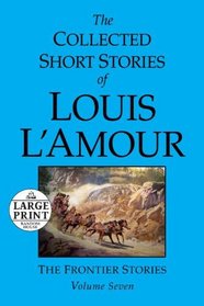 The Collected Short Stories of Louis L'Amour: Volume Seven: The Frontier Stories (Random House Large Print)
