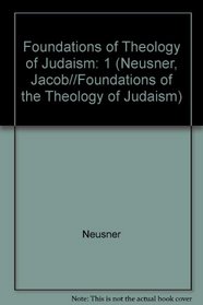 The Foundations of the Theology of Judaism (Neusner, Jacob//Foundations of the Theology of Judaism)
