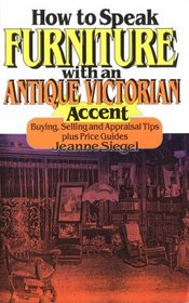 How to Speak Furniture With an Antique Victorian Accent: Buying, Selling and Appraisal Tips Plus Price Guides