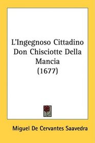 L'Ingegnoso Cittadino Don Chisciotte Della Mancia (1677) (Italian Edition)