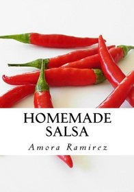 Homemade Salsa: Salsa Recipes, Salsa Mix, Fresh Salsa and Recipes for Salsa (Reader's Choice Edition)