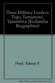Three Military Leaders: Heihachiro Togo, Isoroku Yamamoto, Tomoyuki Yamashita (Kodansha Biographies)