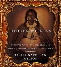 Hidden Witness : African-American Images from the Dawn of Photography to the Civil War