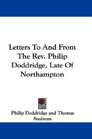 Letters To And From The Rev. Philip Doddridge, Late Of Northampton