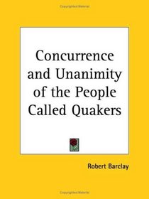 Concurrence and Unanimity of the People Called Quakers
