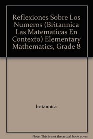 Reflexiones Sobre Los Numeros (Britannica Las Matematicas En Contexto) Elementary Mathematics, Grade 8