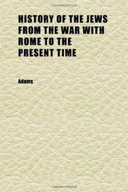 History of the Jews From the War With Rome to the Present Time