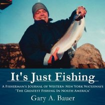 It's Just Fishing: A Fisherman's Journal of Western New York Waterways 