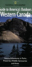 National Geographic Guide to America's Outdoors: Western Canada (National Geographic Guides to America's Outdoors)
