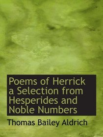Poems of Herrick a Selection from Hesperides and Noble Numbers