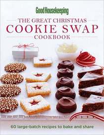 Good Housekeeping The Great Christmas Cookie Swap Cookbook: 60 Large-Batch Recipes to Bake and Share