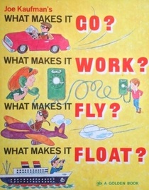 Joe Kaufman's What Makes It Go? What Makes It Work? What Makes It Fly? What Makes It Float?