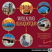 Walking Albuquerque: 30 Tours of the Duke City's Historic Neighborhoods, Ditch Trails, Urban Nature, and Public Art