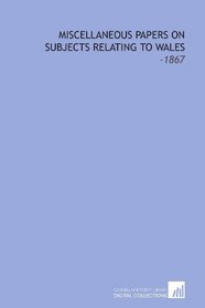 Miscellaneous Papers On Subjects Relating to Wales: -1867