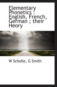 Elementary Phonetics : English, French, German ; their Heory