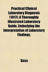 Practical Clinical Laboratory Diagnosis (1917); A Thoroughly Illustrated Laboratory Guide, Embodying the Interpretation of Laboratory Findings,